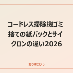 コードレス掃除機ゴミ捨ての紙パックとサイクロンの違い2026